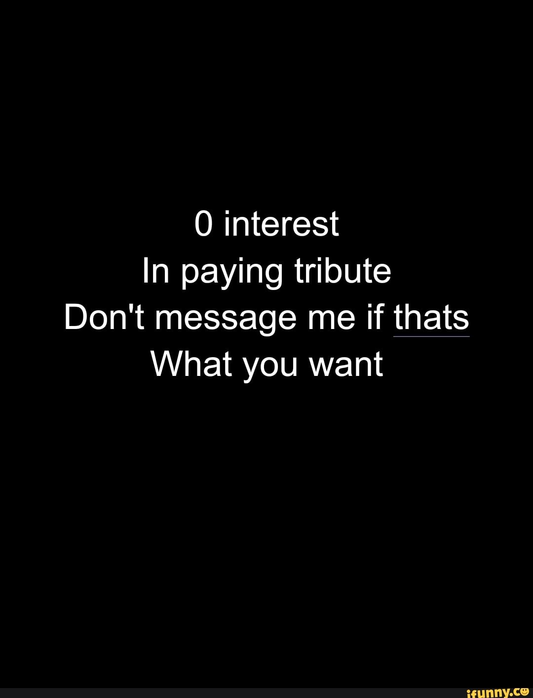 interest-in-paying-tribute-don-t-message-me-if-thats-what-you-want