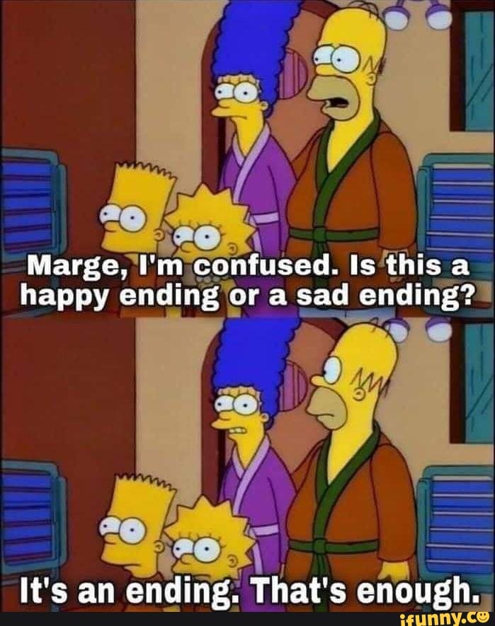 Marge, confused. Is this a happy ending or a sad ending? It's an ending ...