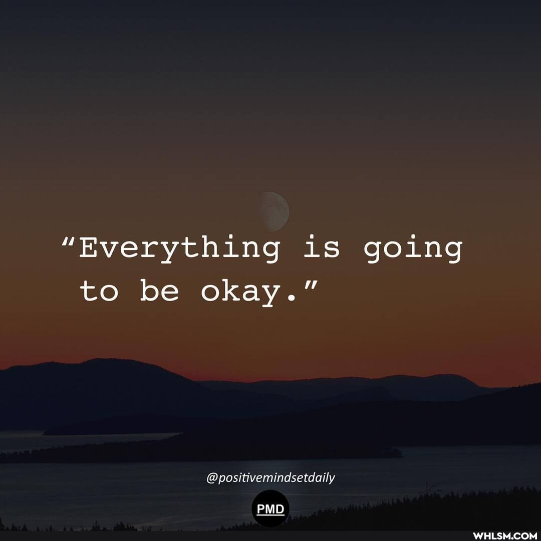 "Everything is going to be okay."
@positivemindsetdaily
PMD