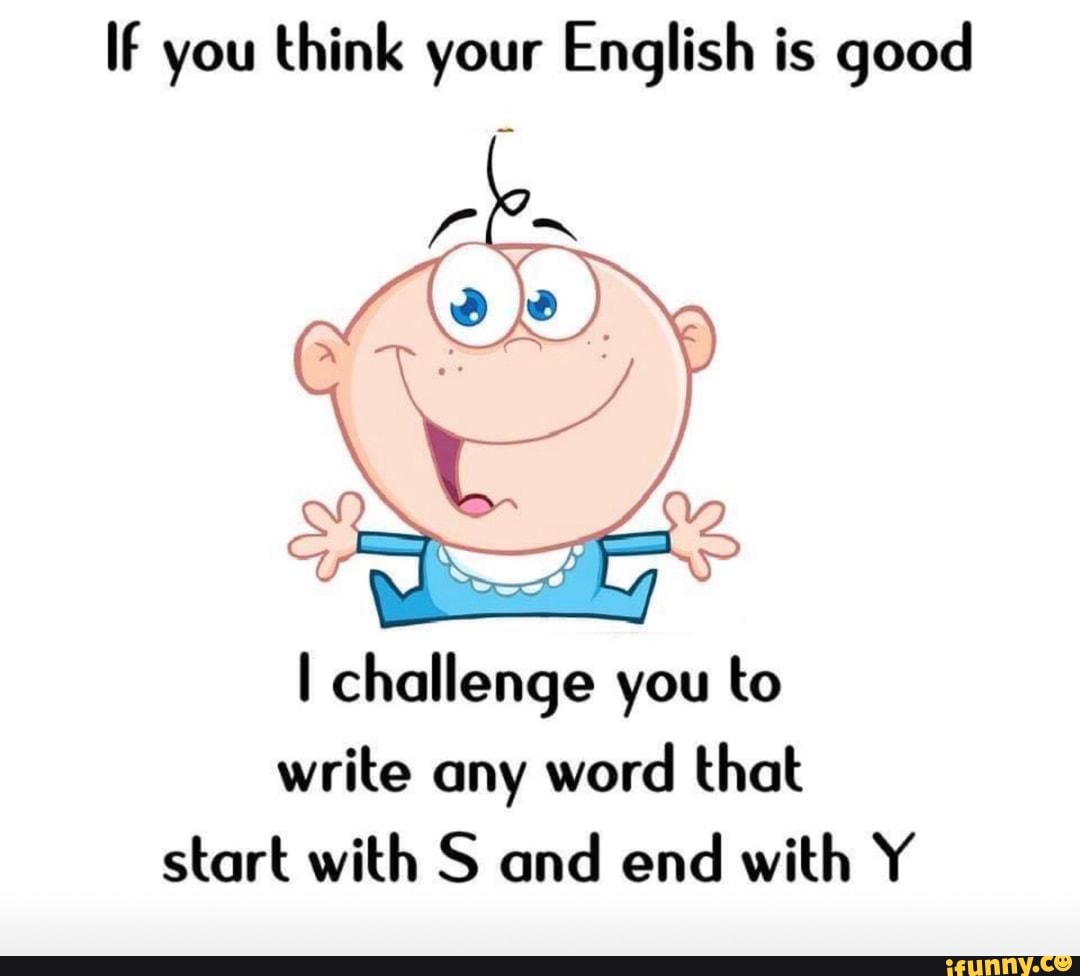 If you think your English is good I challenge you to write any word ...