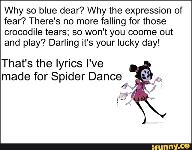 Why So Blue Dear Why The Expression Of Fear There S No More Falling For Those Crocodile Tears So Won T You Coome Out And Play Darling It S Your Lucky Day That S The Lyrics