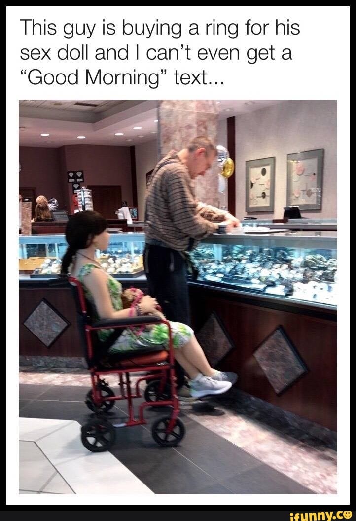 This guy is buying a ring for his sex doll and I can t even get a