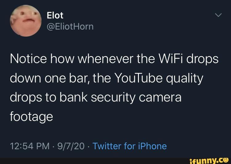 Notice How Whenever The Wifi Drops Down One Bar The Youtube Quality Drops To Bank Security Camera Footage Pm Twitter For Iphone Ifunny