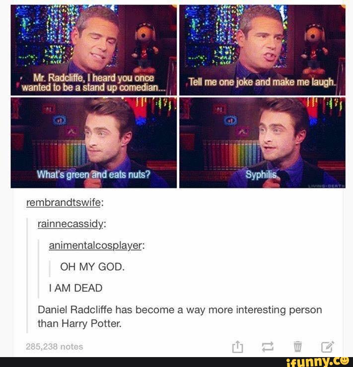 Mr. Radcllfle. I heard you once
rembrandtswife:
ramnecasstdy:
OH MY GOD.
Damel Radcliffe has become a way more interesting person
than Harry Potter.