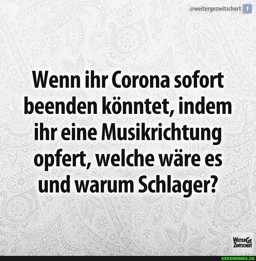 Wenn ihr Corona sofort beenden könntet, indem ihr eine Musikrichtung opfert, welche wäre es und warum Schlager?