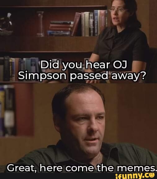 Did you hear OJ Simpson passed away? Great, here come the memes. iFunny