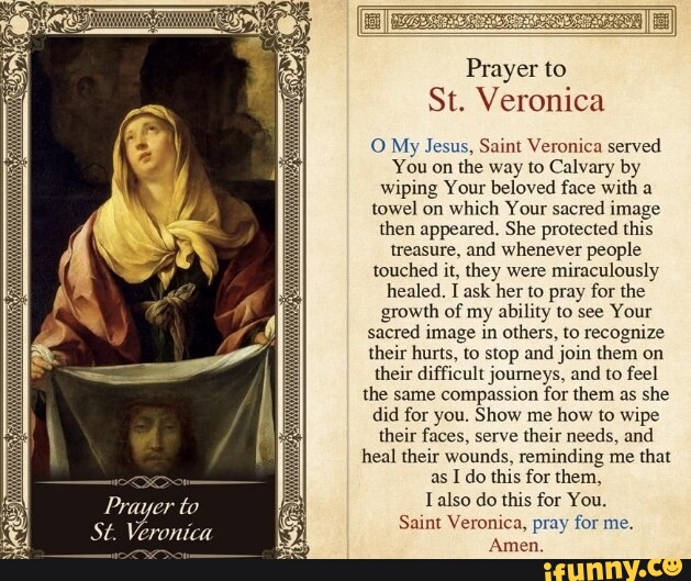 Prayer to St. Veronica O My Jesus, Saint Veronica served You on the way ...