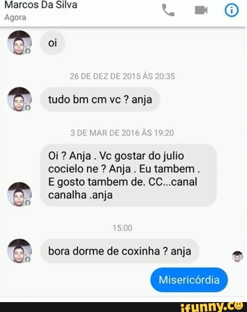 Marcos Da Silva t.
Agora
Oi? Anja
Vc gostar do julio
cocielo Anja Eu tambem
E gosto tambem de. CC...canal
canalha .anja
bora dorme de coxinha anja a