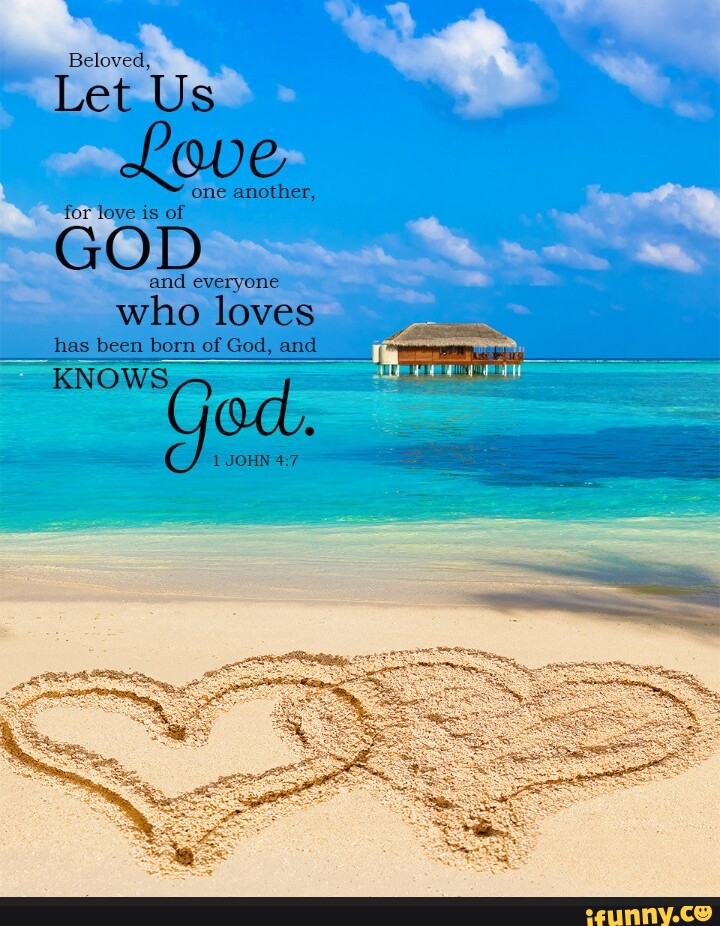 Beloved, Let Us one another, for love is of GOD and everyone who loves ...