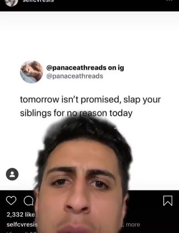 Tomorrow Isn T Promised Slap Your Siblings For Nowgeason Today 2 332 Like Selfevri