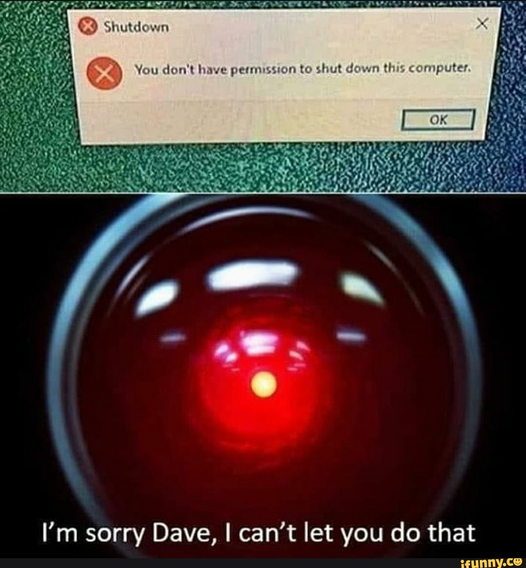 Q Shutdown
You don't have permission to shut dom
I'm sorry Dave, I can't let you do that