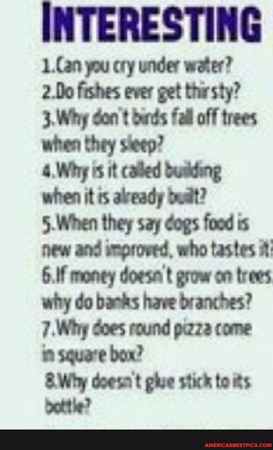 INTERESTING 1.Can you cry under water? 2.Do fishes ever get thirsty