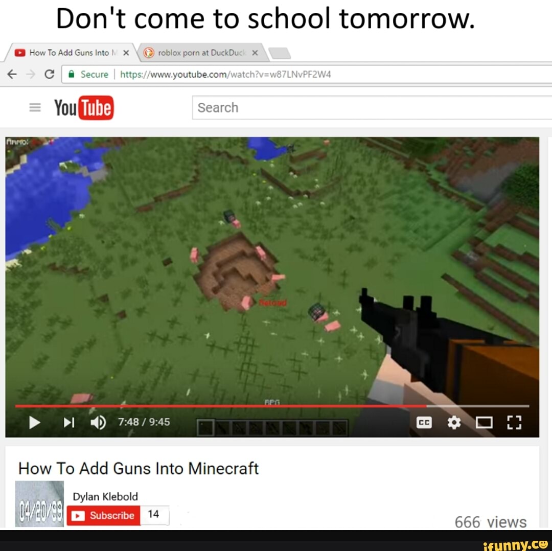 Don T Come To School Tomorrow How To Add Guns Into Minecraft Ifunny - dylan klebold roblox