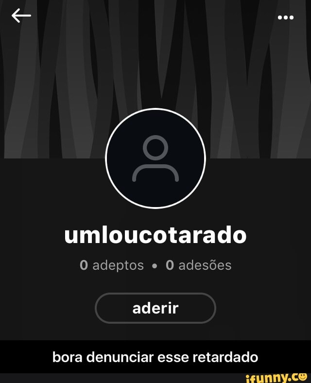 umloucotarado
O adeptos e
O adesões
bora denunciar esse retardado - bora denunciar esse retardado