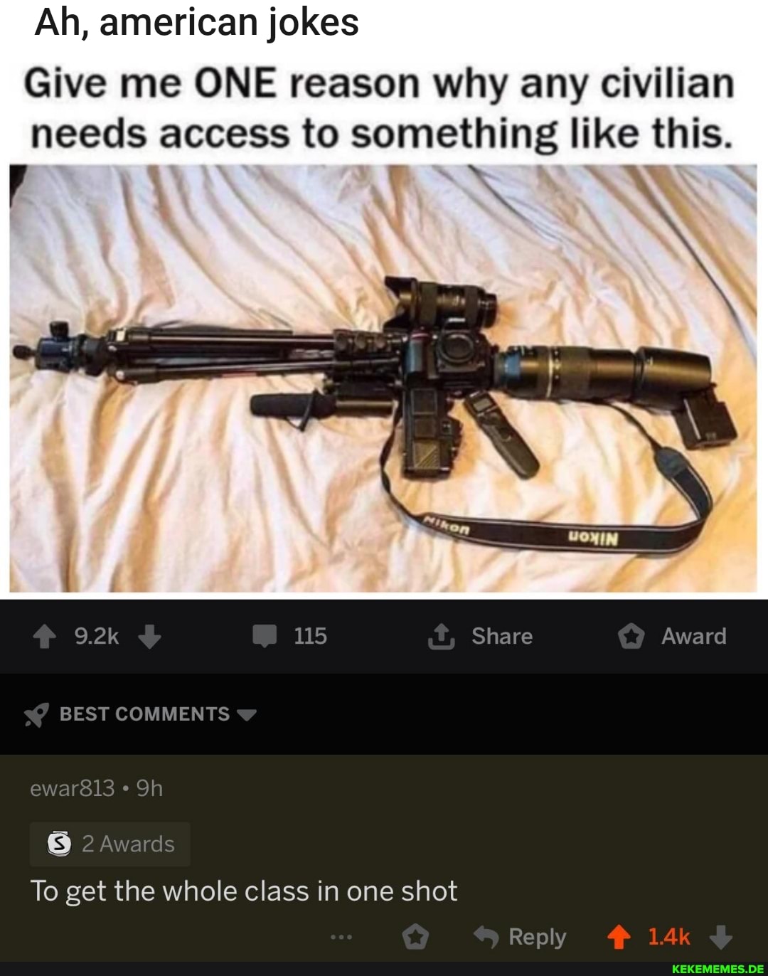 Ah, american jokes
Give me ONE reason why any civilian needs access to something like this.
Share Award
BEST COMMENTS
ewar8l3
Awards
To get the whole class in one shot
Reply
