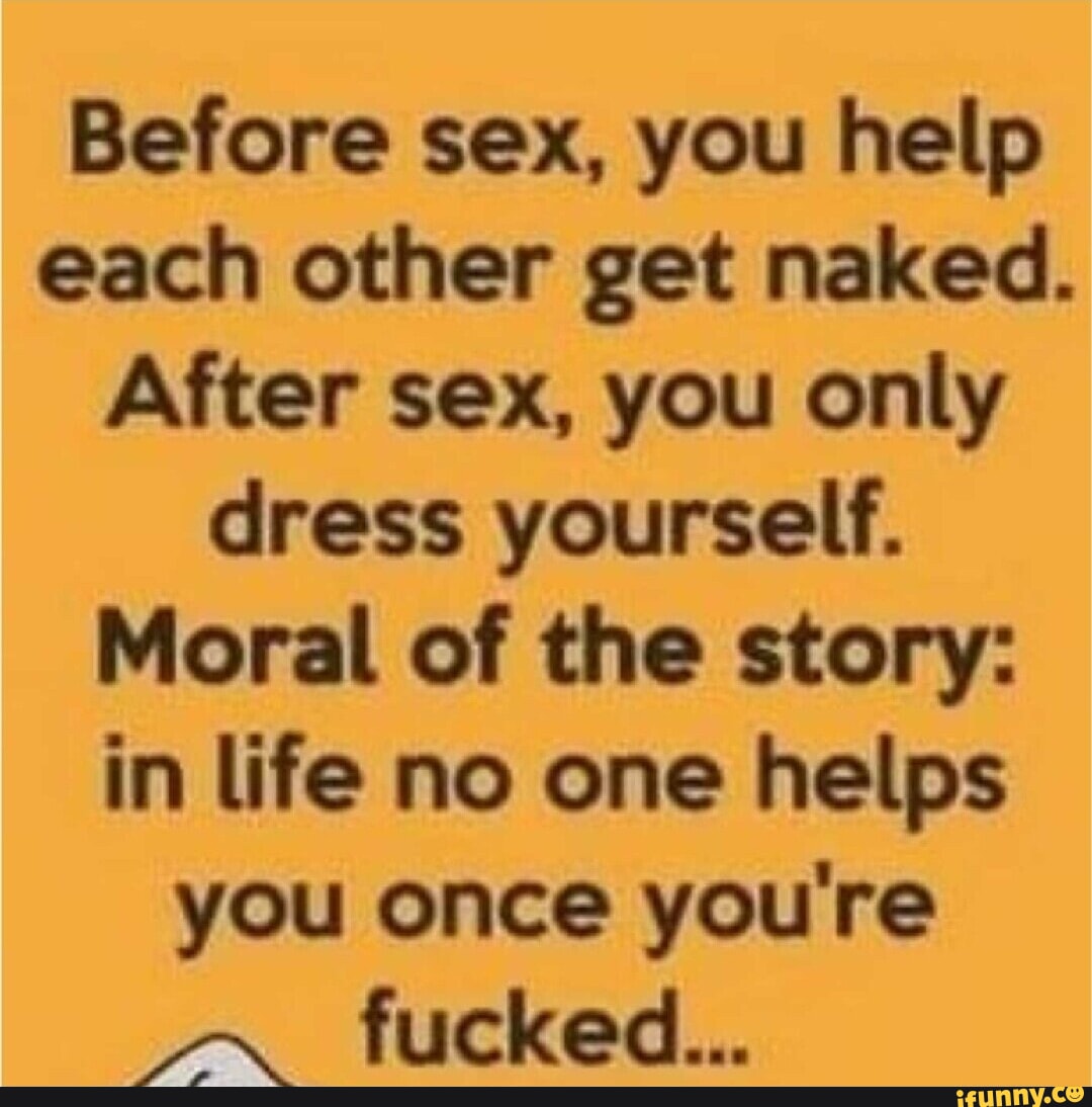 Before sex, you help each other get naked. After sex, you only dress yourself pic