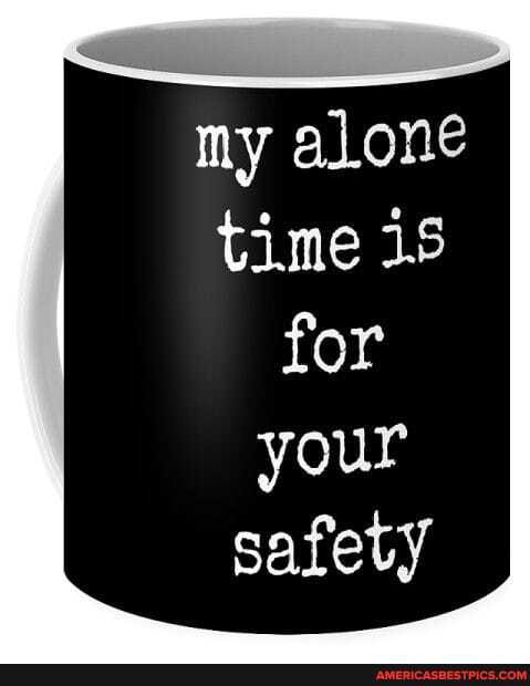 my alone time
for your safety