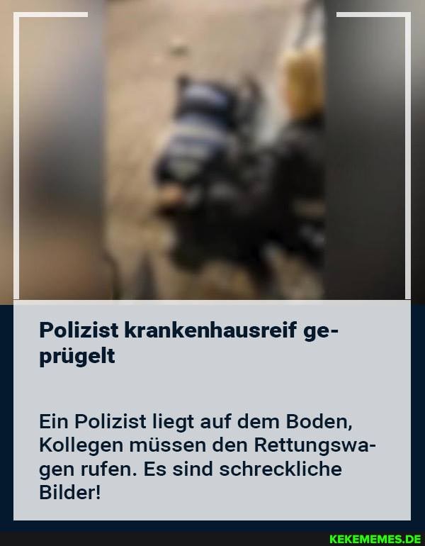 Polizist krankenhausreif ge- prügelt
Ein Polizist liegt auf dem Boden,
Kollegen müssen den Rettungswa- gen rufen. Es sind schreckliche
Bilder!