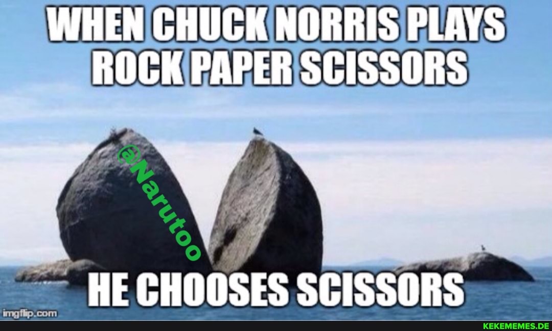 WHEN CHUCK NORRIS PLAYS ROCK PAPER SCISSORS HE CHOOSES SCISSORS