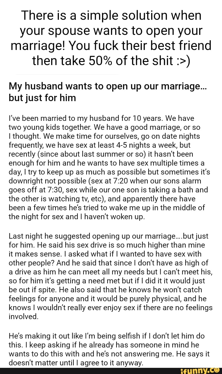 There is a simple solution when your spouse wants to open your marriage!  You fuck their