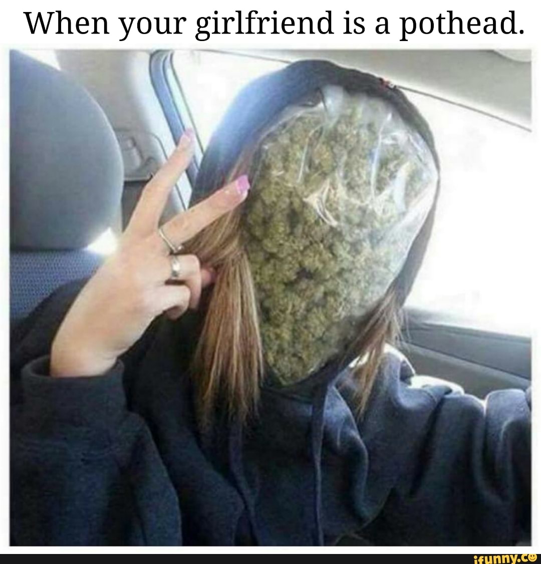 When your girlfriend is a pothead.