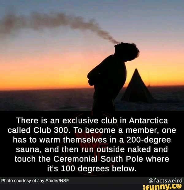 There is an exclusive club in Antarctica called Club 300. To become a  member, one has