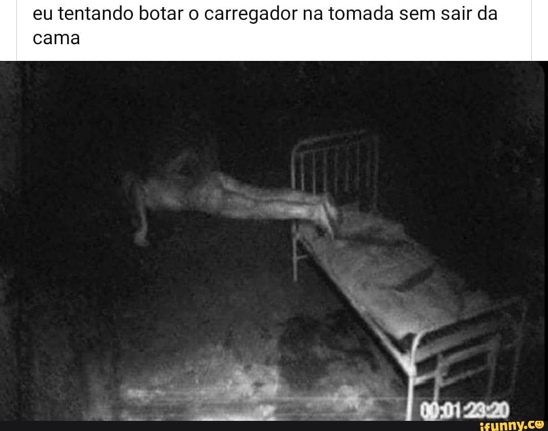 eu tentando botar o carregador na tomada sem sair da
cama