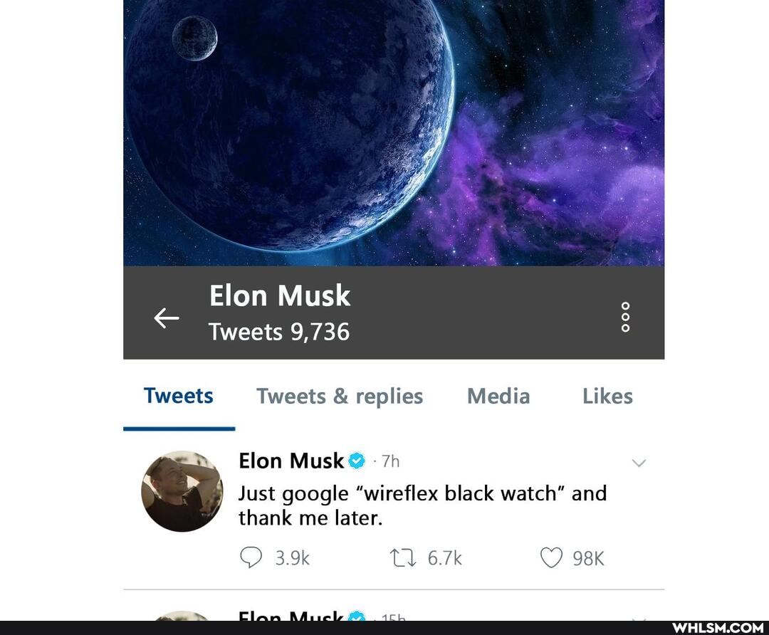 Elon Musk
Tweets 9,736
Tweets Tweets & replies Media Likes
" Elon Musk
Just google "wireflex black watch" and thank me later.
3.9k