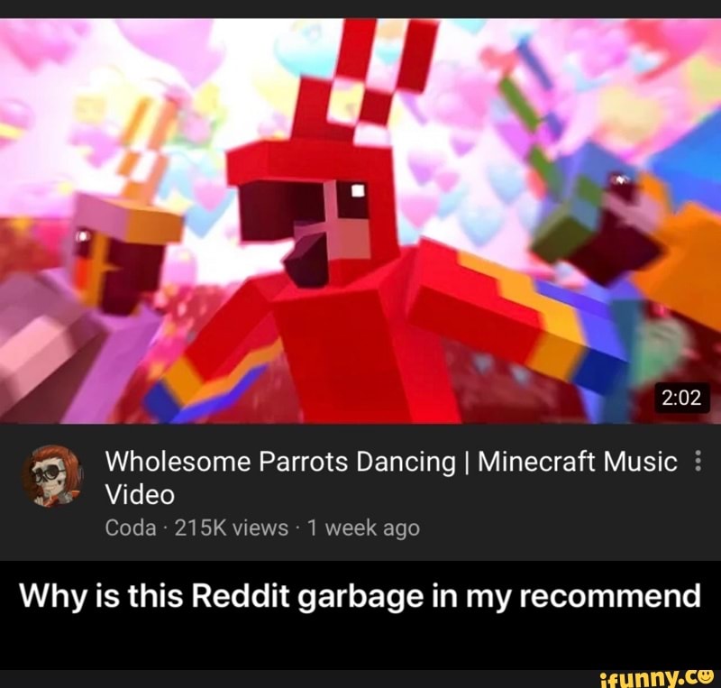 N Wholesome Parrots Dancing I Minecraft Music 2 J Coda 215k Wews 1 Week Ago Why Is This Reddit Garbage In My Recommend Why Is This Reddit Garbage In My Recommend