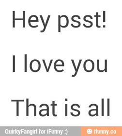 Hey Psst I Love You That Is All