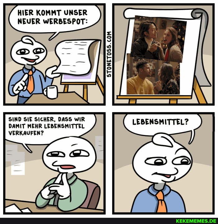 HIER KOMMT UNSER
NEUER WERBESPOT:
SIND SICHER, DASS wIR DAMIT MEHR LEBENSMITTEL
VERKAUFENT