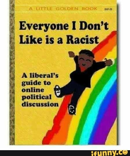 Everyone I Don't Like is a Racist «= A liberar: * guide to online ...
