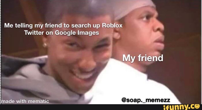 Me Telling My Friend To Search Up Roblox Twitter On Google Images