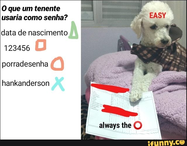O que um tenente
usaria como senha?
data de nascimento
123456
porradesenha
o
hankanderson
always the O