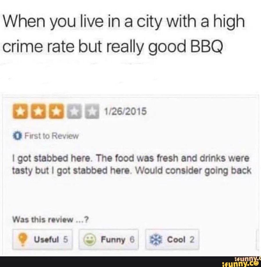 When you live in a city with a high crime rate but really good BBQ
& 1262015
First to Review
I got stabbed here. The food was fresh and drinks were tasty but I got stabbed here. Would consider going back
Was this review
Useful5 Funny 6 Cool 2