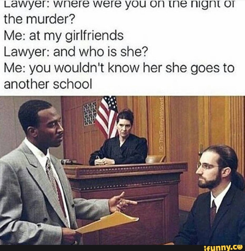 Lawyer wnere were you on Ine ngnl OT the murder? Me at my girlfriends