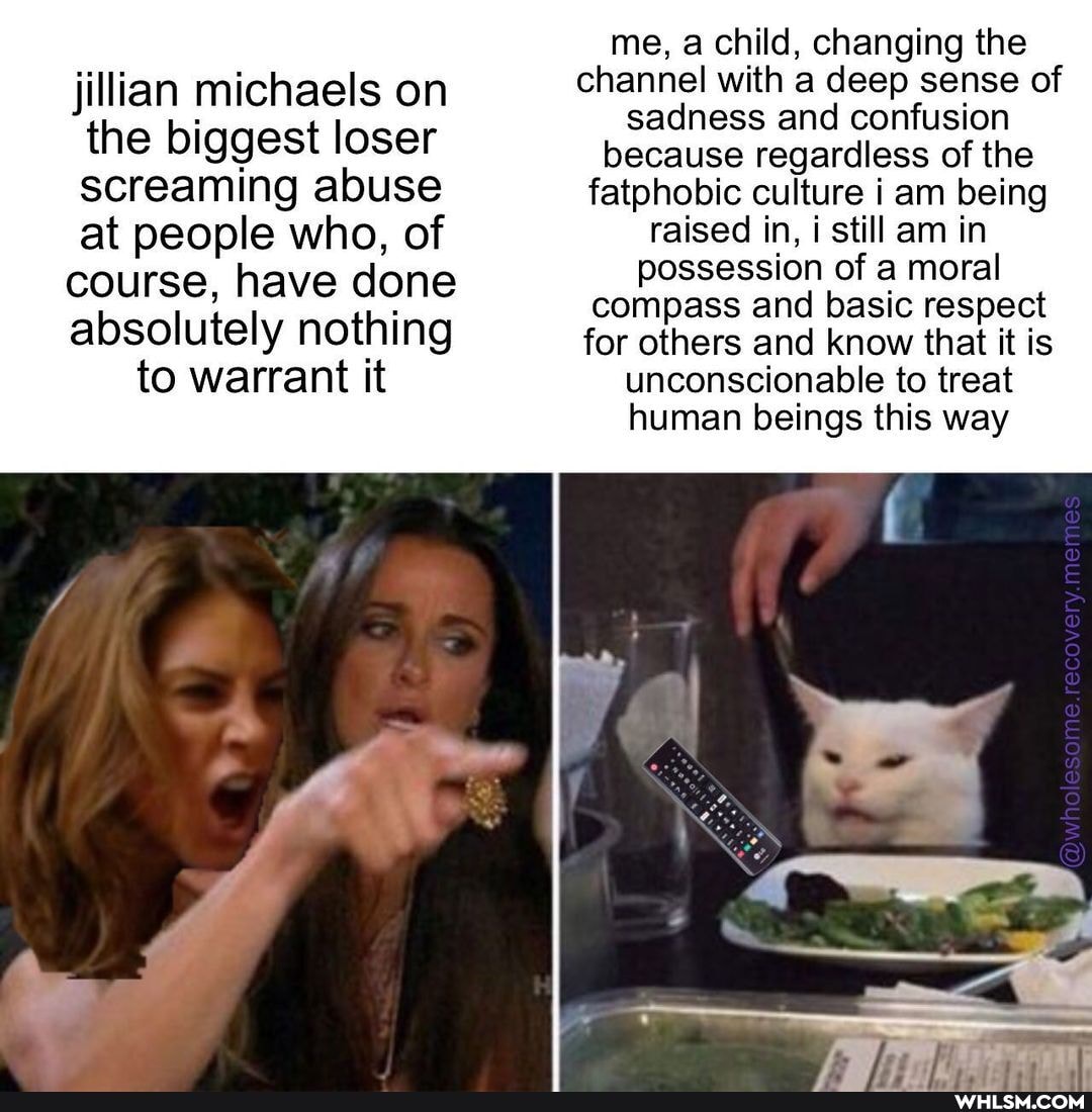 jillian michaels on
the biggest loser
screaming abuse
at people who, of
course, have done
absolutely nothing to warrant it
me, a child, changing the channel with a deep sense of sadness and confusion because regardless of the fatphobic culture i am being raised in, i still am in possession of a moral compass and basic respect for others and know that it is unconscionable to treat human beings this way
ere ov rymer