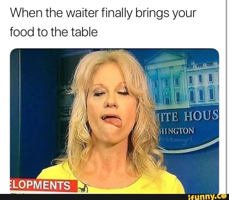 When the waiter finally brings your
food to the table