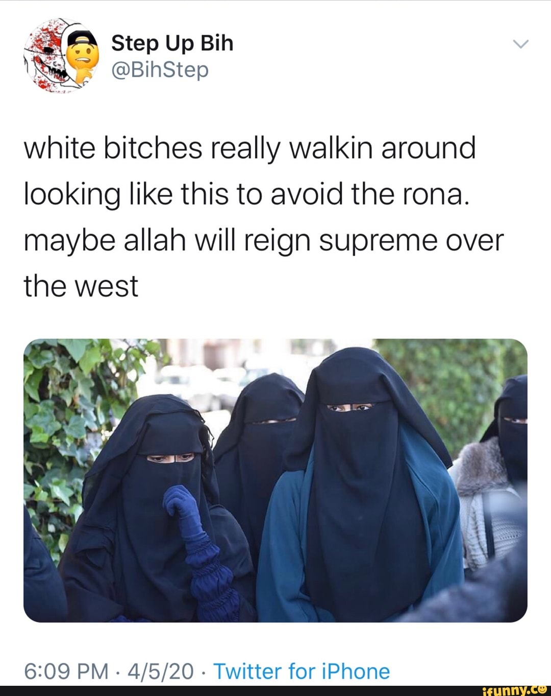 white bitches really walkin around
looking like this to avoid the rona.
maybe allah will reign supreme over
the west
6:09 PM
Twitter for iPhone