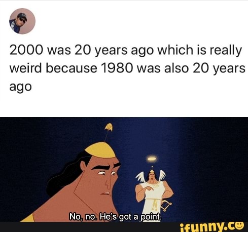 2000 was 20 years ago which is really weird because 1980 was