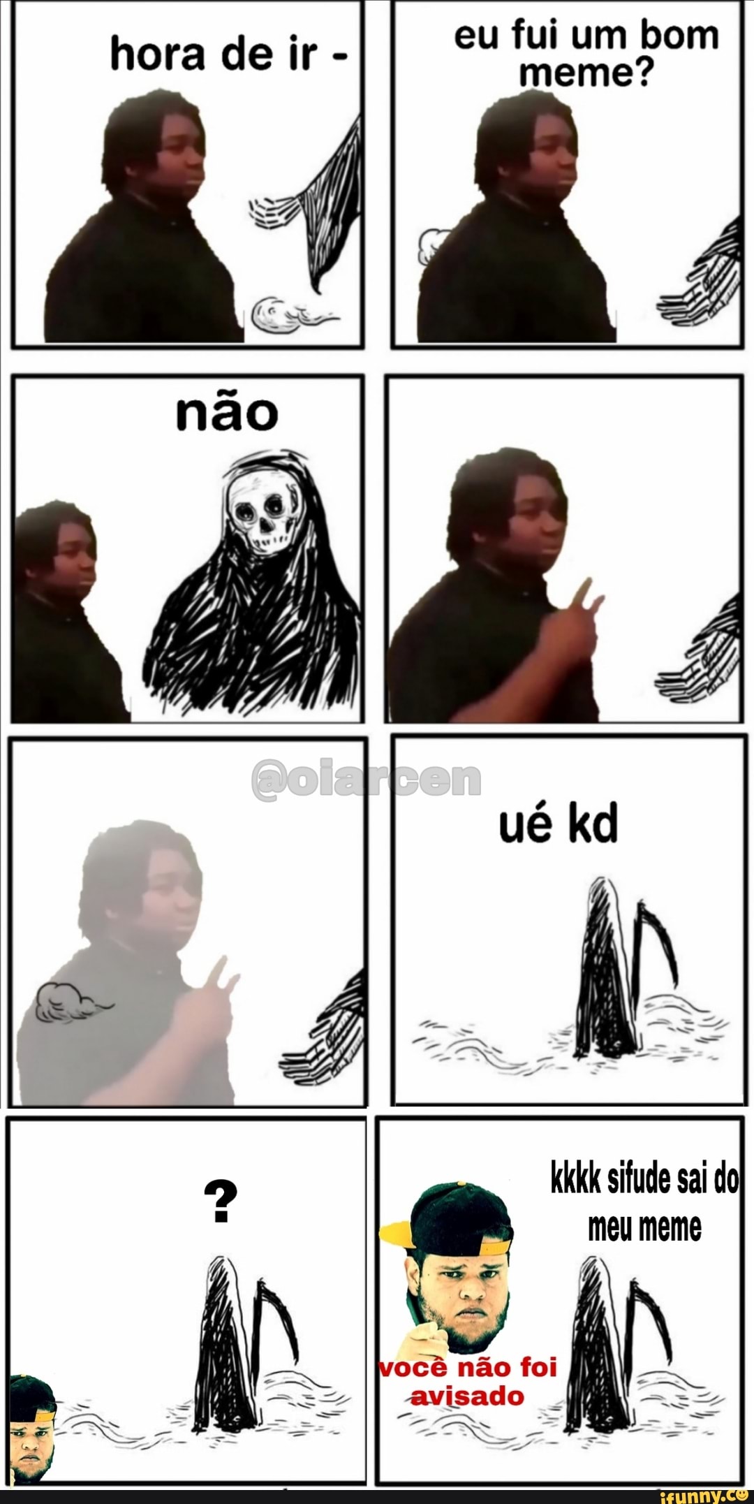 eu fui um bom meme?
hora de ir -
kkkk sifude sai do
meu meme
ocê não foi
avisado