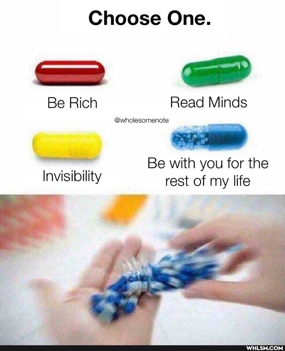 Choose One.
Be Rich Read Minds
@wholesomencts ~
Be with you for the
Invisibility rest of my life