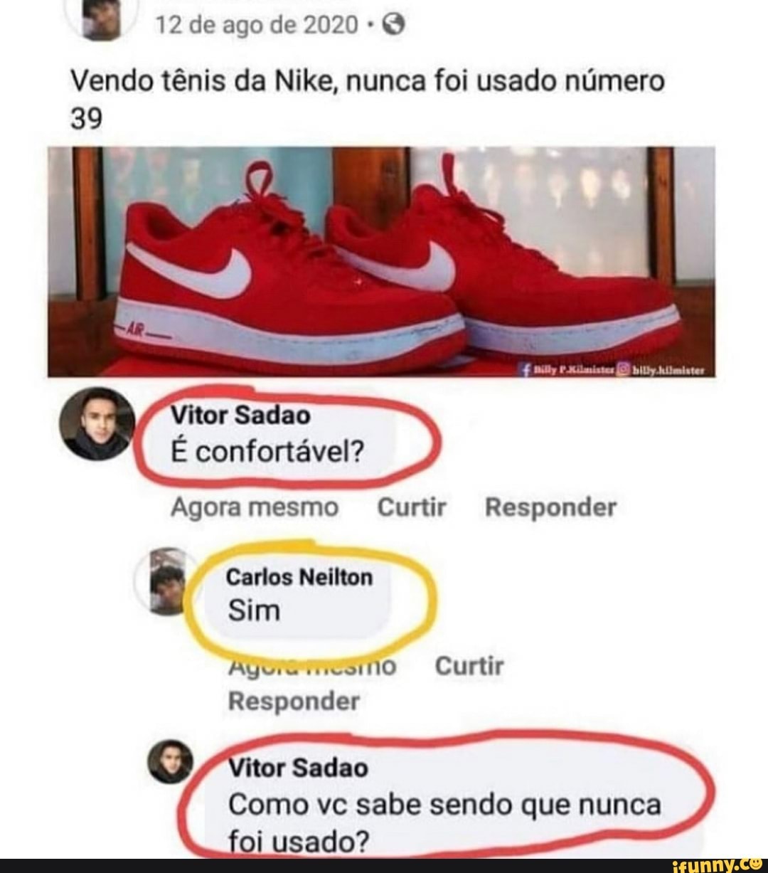 12 de ago de 2020
Vendo tênis da Nike, nunca foi usado número
Vitor Sacão
confortável?
Agora mesmo Curtir Responder
Nelhom
Sim
Curtir
Responder
(6) Yitor Sadao
Como ve sabe sendo que nunca foi usado?