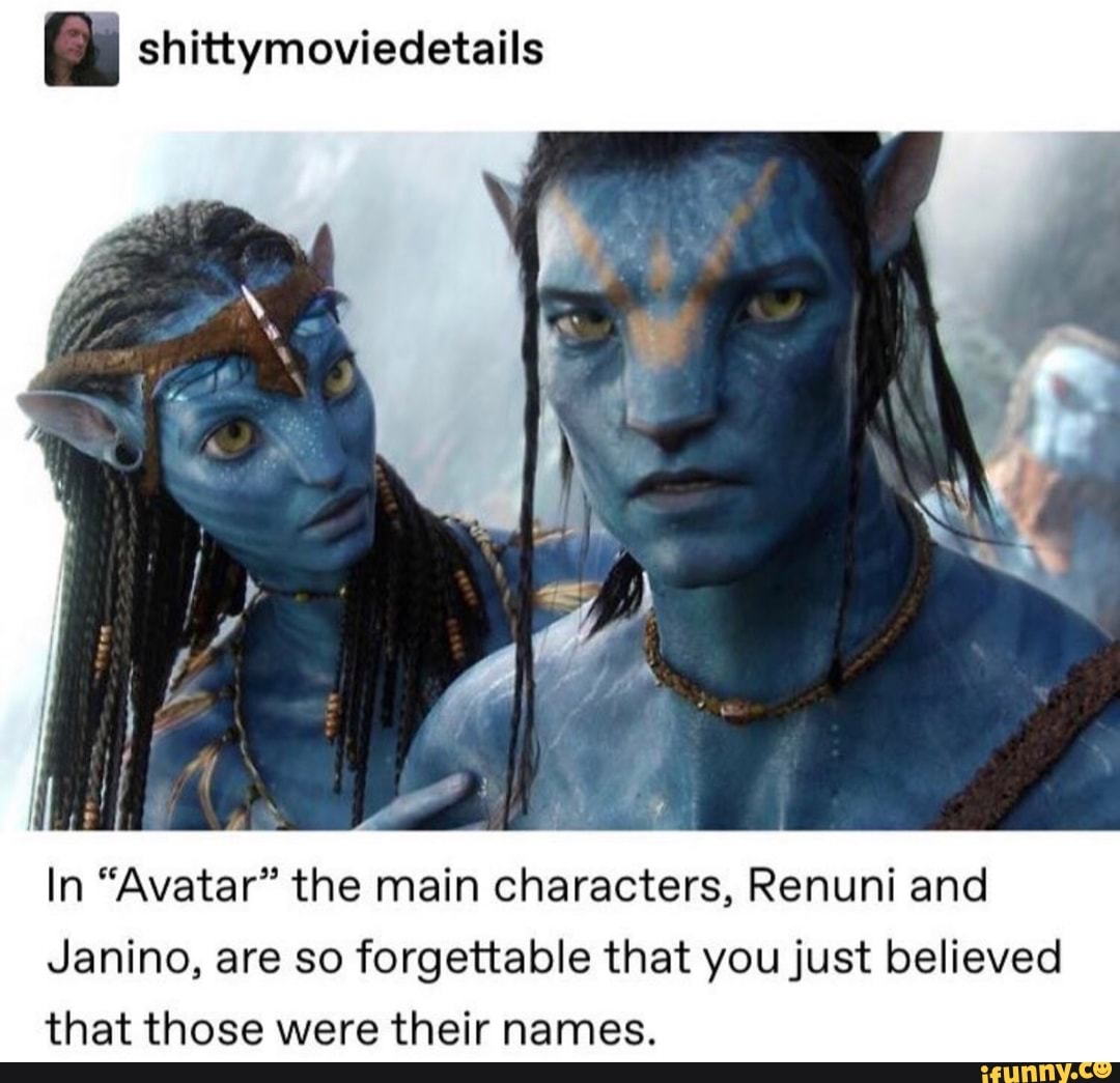 Shittymoviedetails In Avatar The Main Characters Renuni And Janino Are So Forgettable That You Just Believed That Those Were Their Names Ifunny