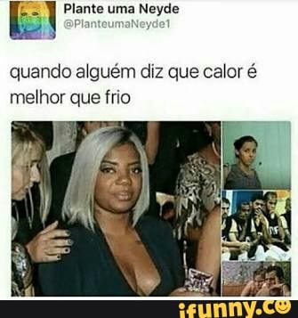 quando alguém diz que calor é
melhor que frio