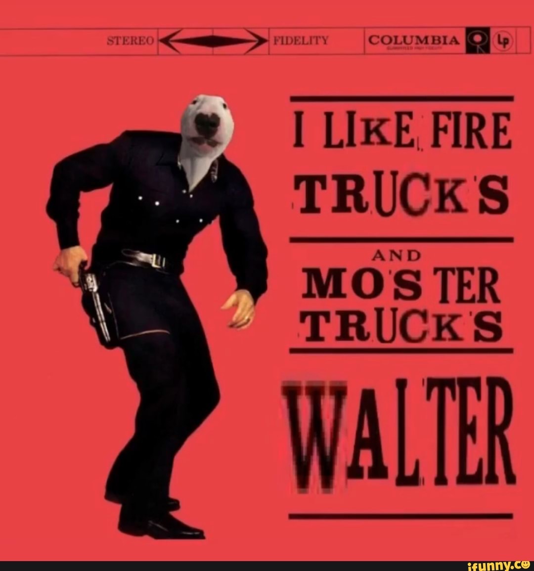 I LIKE, FIRE
TRUCKS
MOSTER
TRUCKS
WALTER