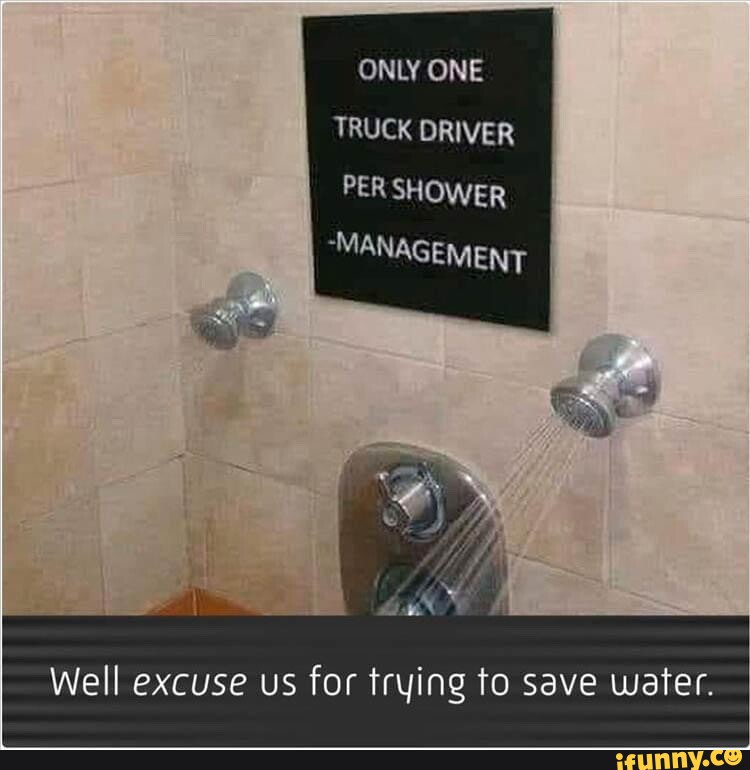 ONLY ONE TRUCK DRIVER PER SHOWER "MANAGEMENT Well excuse us for trying