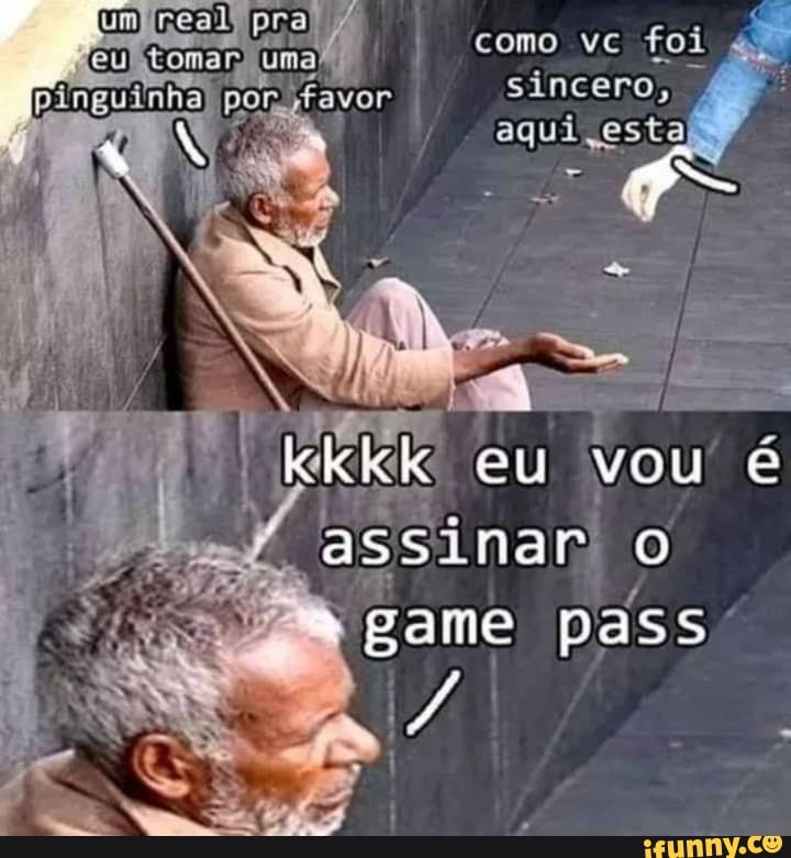 pra
como vc foi sincero, aqui esta
kkkk eu vou
assinar o game pass