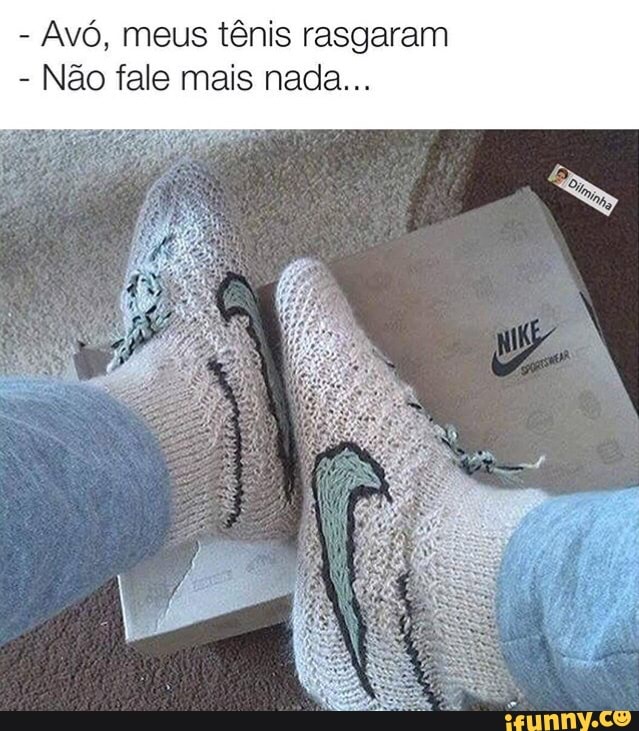 Avó, meus tênis rasgar
Não fale mais nada...