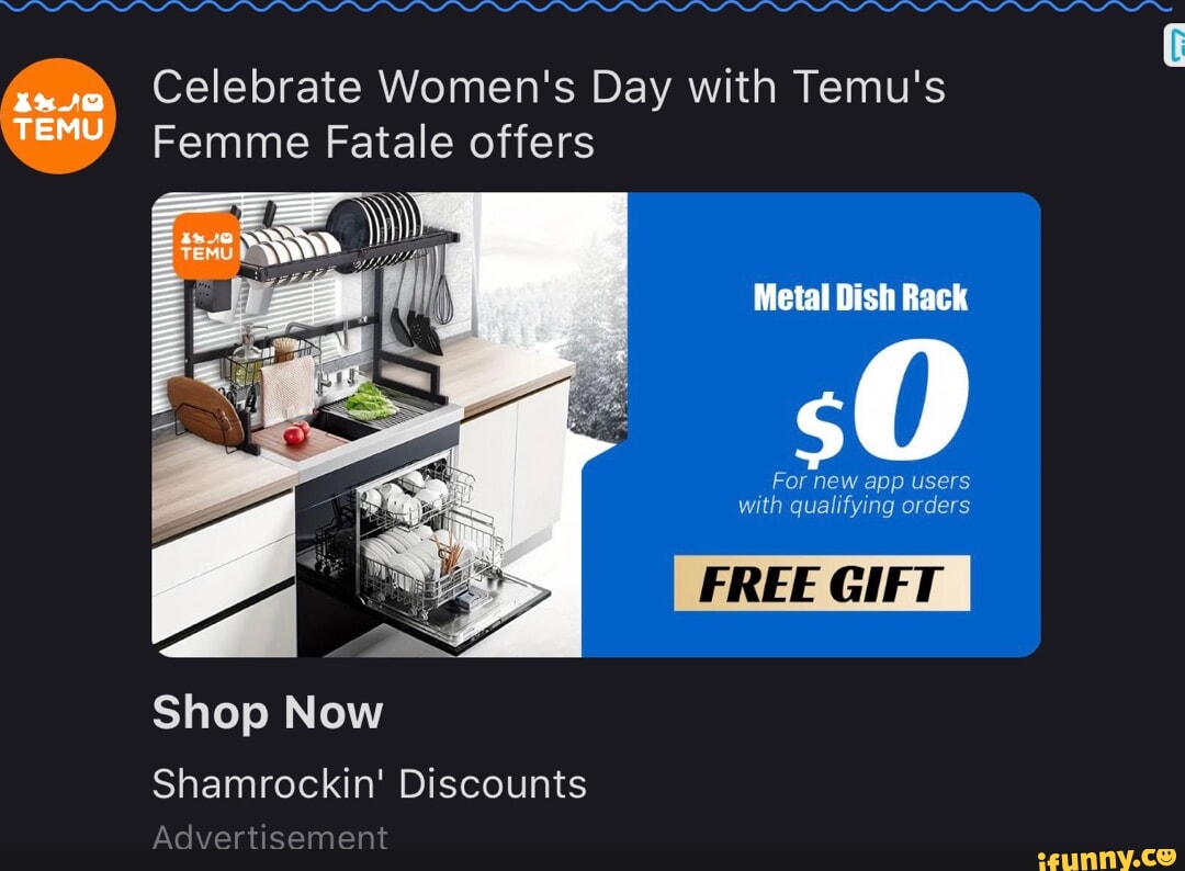 TEMU Celebrate Women's Day with Temu's Femme Fatale offers Metal Dish Rack  sO For new app users with qualifying orders FREE GIFT Shop Now Shamrockin'  Discounts Adverticement - iFunny